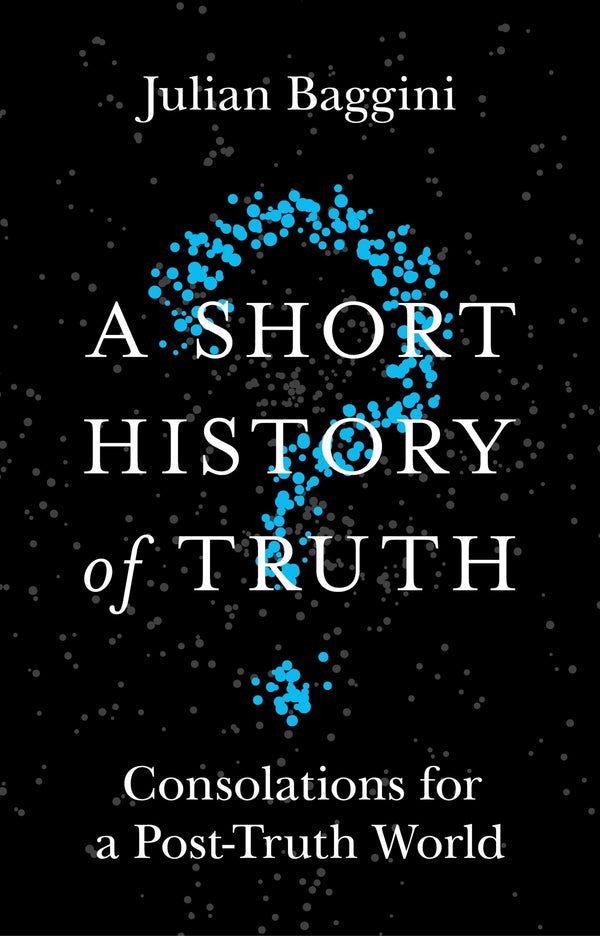 Book cover of A Short History of Truth : Consolations for a Post-Truth World by Julian Baggini