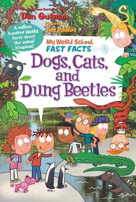 Book cover of My Weird School Fast Facts: Dogs, Cats, and Dung Beetles: A Hysterical Nonfiction Book About Weird Animals For Kids by Dan Gutman, Jim Paillot (Illus.)