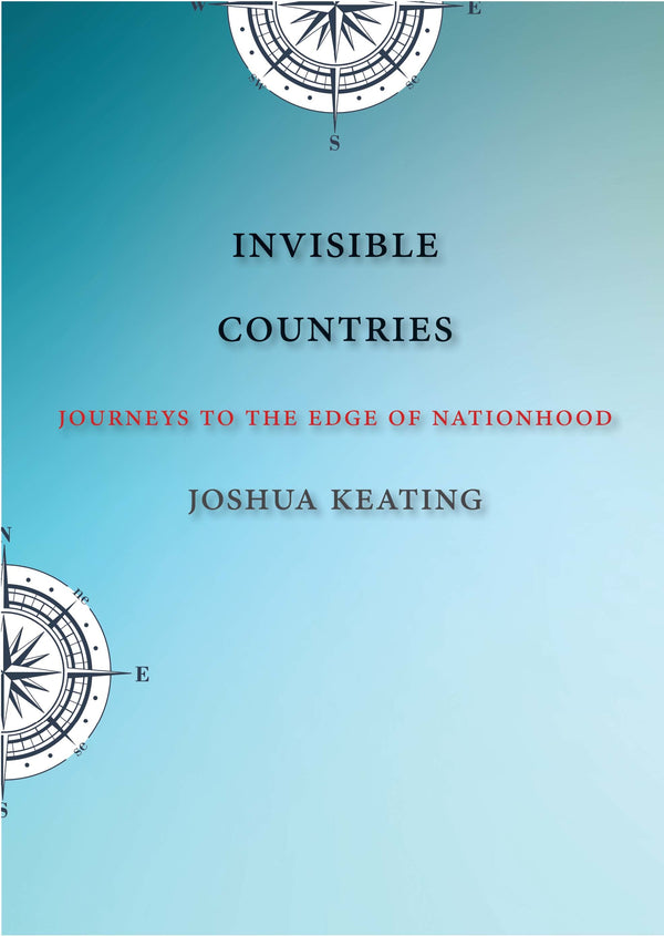 Book cover of Invisible Countries: Journeys To The Edge Of Nationhood by Joshua Keating