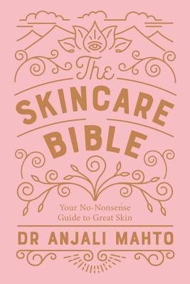 Book cover of The Skincare Bible: Your No-Nonsense Guide To Great Skin by Anjali Mahto
