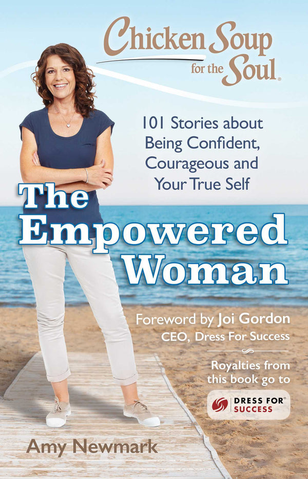 Book cover of Chicken Soup For The Soul: The Empowered Woman: 101 Stories About Being Confident, Courageous And Your True Self by Amy Newmark