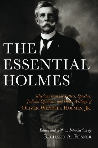 Book cover of The Essential Holmes: Selections From The Letters, Speeches, Judicial Opinions, And Other Writings Of Oliver Wendell Holmes, Jr. by Oliver Wendell Holmes Jr., Richard A. Posner