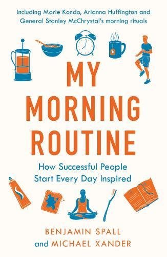Book cover of My Morning Routine: How Successful People Start Every Day Inspired by Benjamin Spall, Michael Xander