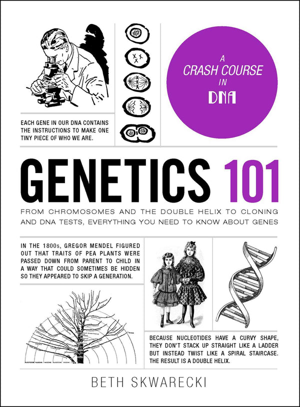 Book cover of Genetics 101: From Chromosomes And The Double Helix To Cloning And Dna Tests, Everything You Need To Know About Genes by Beth Skwarecki