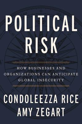 Book cover of Political Risk: How Businesses and Organizations Can Anticipate Global Insecurity by Condoleezza Rice