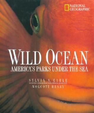 Book cover of Wild Ocean: America's Parks Under the Sea by Sylvia A. Earle, Tim Cahill, Wolcott Henry