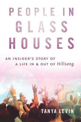 Book cover of People In Glass Houses: An Insider's Story Of Life In & Out Of Hillsong by Tanya Levin