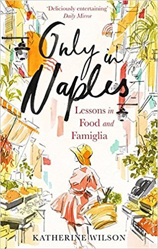 Book cover of Only In Naples: Lessons In Food And Famiglia by Katherine  Wilson