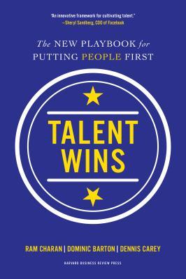 Book cover of Talent Wins: The New Playbook For Putting People First by Ram Charan, Dominic Barton, Dennis Carey
