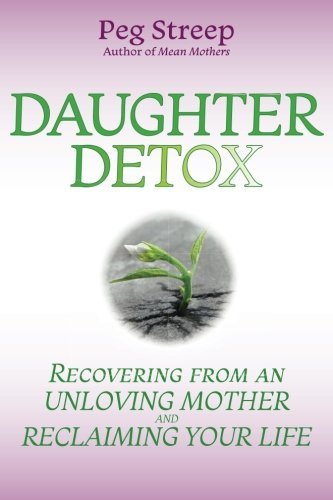 Book cover of Daughter Detox: Recovering From An Unloving Mother And Reclaiming Your Life by Peg Streep