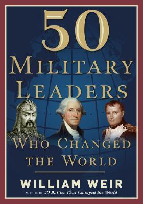Book cover of 50 Military Leaders Who Changed The World by William Weir