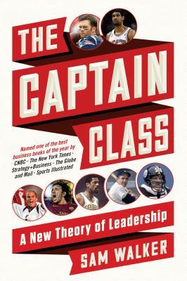 Book cover of The Captain Class: A New Theory Of Leadership by Sam Walker