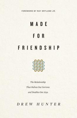 Book cover of Made For Friendship: The Relationship That Halves Our Sorrows And Doubles Our Joys by Drew Hunter, Raymond C. Ortlund Jr. (Foreword)