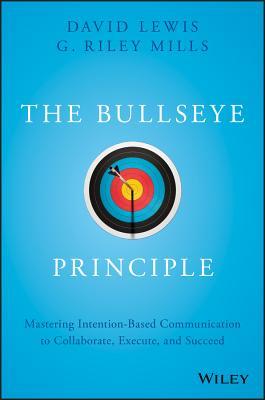 Book cover of The Bullseye Principle: Mastering Intention-Based Communication To Collaborate, Execute, And Succeed by David Lewis