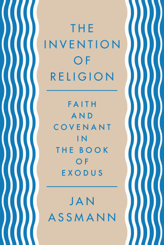 Book cover of The Invention of Religion: Faith and Covenant in the Book of Exodus by Jan Assmann, Robert Savage (Trans.)