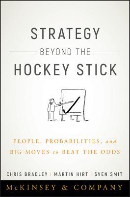 Book cover of Strategy Beyond the Hockey Stick: People, Probabilities, And Big Moves To Beat The Odds by Chris Bradley, Martin Hirt, Sven Smit