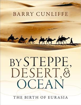 Book cover of By Steppe, Desert, And Ocean: The Birth Of Eurasia by Barry Cunliffe