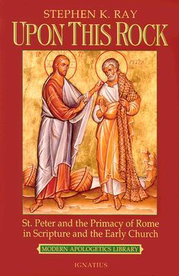 Book cover of Upon This Rock: St. Peter And The Primacy Of Rome In Scripture And The Early Church by Stephen K. Ray