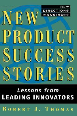 Book cover of New Product Success Stories: Lessons From Leading Innovators by Robert J. Thomas