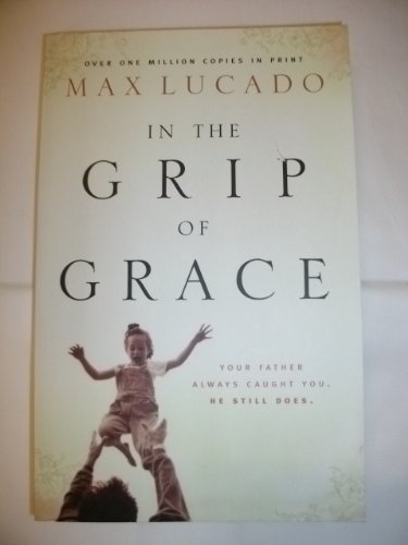 Book cover of In The Grip Of Grace by Max Lucado