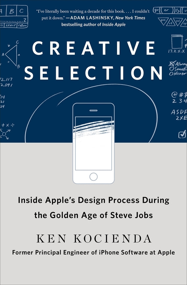 Book cover of Creative Selection: Inside Apple's Design Process During The Golden Age Of Steve Jobs by Ken Kocienda