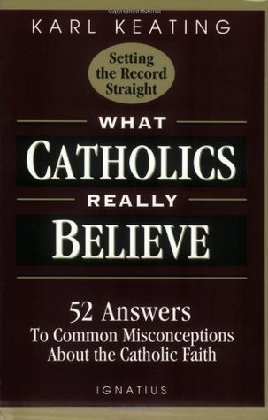 Book cover of What Catholics Really Believe--Setting the Record Straight: 52 Answers to Common Misconceptions About the Catholic Faith by Karl Keating