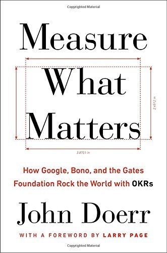 Book cover of Measure What Matters: How Google, Bono, And The Gates Foundation Rock The World With OKRs by John Doerr, Larry Page (Foreword)