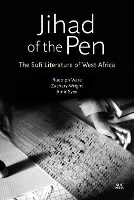 Book cover of Jihad Of The Pen: The Sufi Literature Of West Africa by Rudolph T. Ware, Zakary Wright, Amir Syed