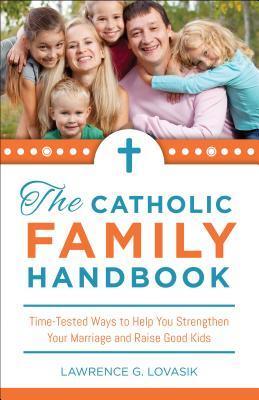 Book cover of Catholic Family Handbook: Time-Tested Techniques To Help You Strengthen Your Marriage And Raise Good Kids by Lawrence G. Lovasik