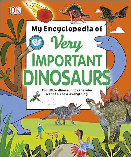 Book cover of My Encyclopedia Of Very Important Dinosaurs: For Little Dinosaur Lovers Who Want To Know Everything by D.K. Publishing
