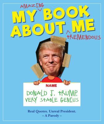 Book cover of My Amazing Book About Tremendous Me: Donald J. Trump - Very Stable Genius by Media Lab Books