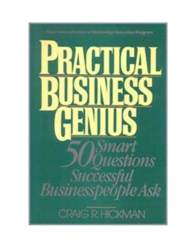 Book cover of Practical Business Genius: 50 Smart Questions Successful Businesspeople Ask by Craig Hickman, Craig R. Hickman