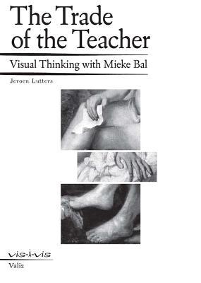 Book cover of The Trade of the Teacher: Visual Thinking With Mieke Bal by Mieke Bal