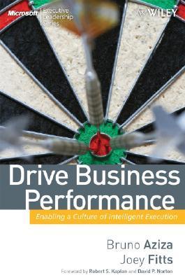 Book cover of Drive Business Performance: Enabling a Culture of Intelligent Execution by Bruno Aziza, Robert S. Kaplan (Foreword), David P. Norton (Foreword)