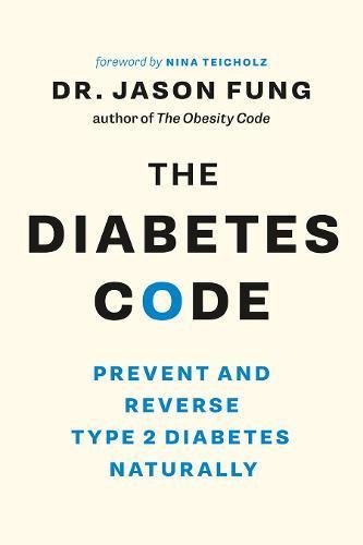 Book cover of The Diabetes Code: Prevent And Reverse Type 2 Diabetes Naturally (The Wellness Code Book Two) by Jason Fung, Nina Teicholz (Foreword)