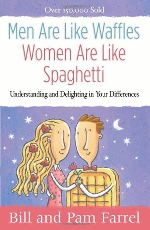 Book cover of Men Are Like Waffles--Women Are Like Spaghetti: Understanding And Delighting In Your Differences by Bill Farrel, Pam Farrel, Gordon (Ed.)