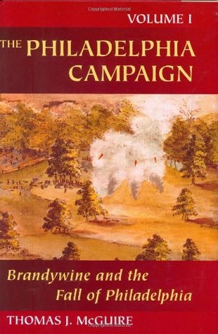 Book cover of The Philadelphia Campaign: Volume I: Brandywine And The Fall Of Philadelphia by Thomas J. McGuire