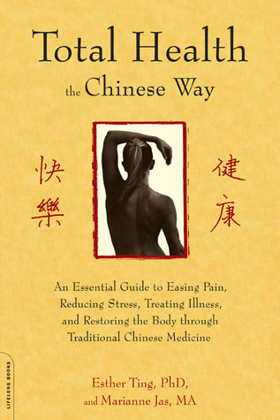 Book cover of Total Health The Chinese Way: An Essential Guide To Easing Pain, Reducing Stress, Treating Illness, And Restoring The Body Through Traditional Chinese Medicine by Esther Ting, Marianne Jas