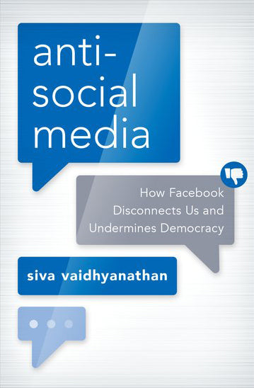 Book cover of Antisocial Media: How Facebook Disconnects Us and Undermines Democracy by Siva Vaidhyanathan