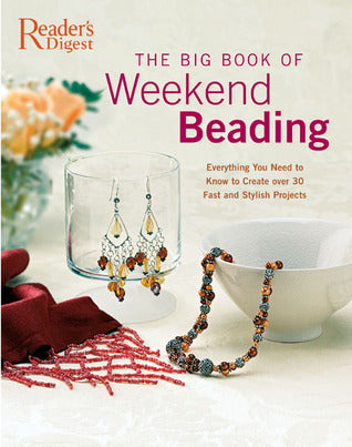 Book cover of The Big Book of Weekend Beading: Everything You Need to Know to Create Over 30 Fast and Stylish Projects by Reader's Digest Association