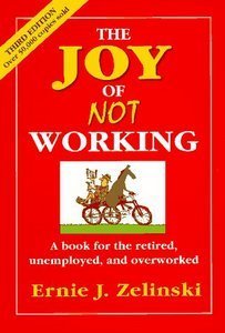 Book cover of The Joy Of Not Working by Ernie J. Zelinski