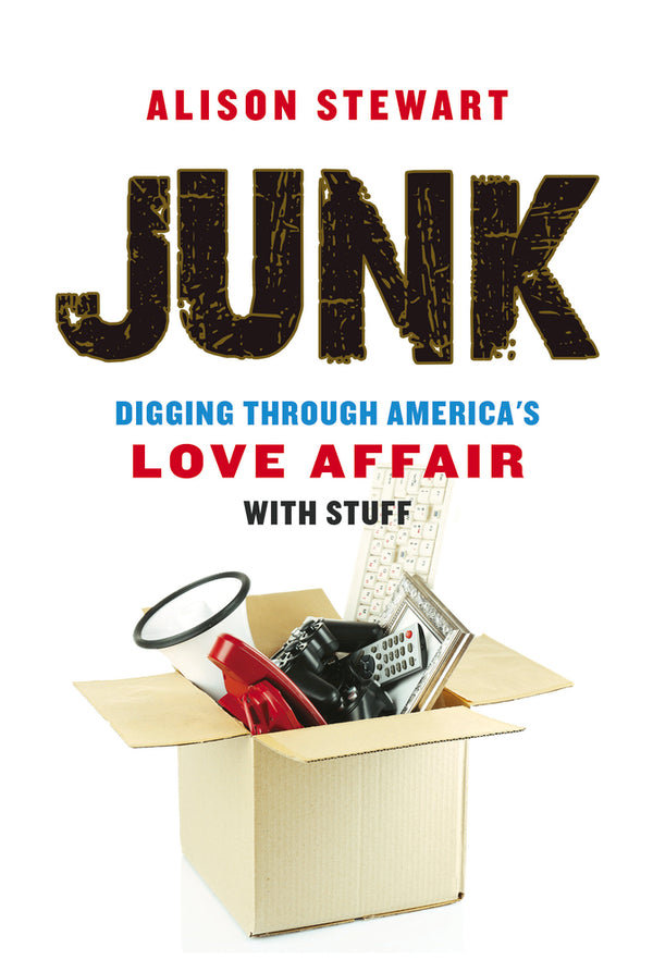 Book cover of Junk: Digging Through America'S Love Affair With Stuff by Alison    Stewart