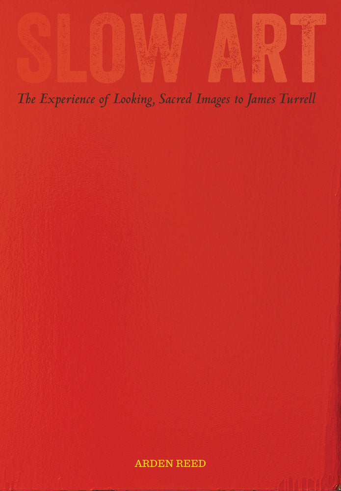 Book cover of Slow Art: The Experience of Looking, Sacred Images to James Turrell by Arden Reed