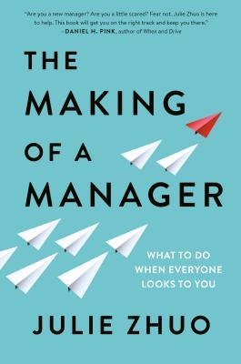 Book cover of The Making Of A Manager: What To Do When Everyone Looks To You by Julie Zhuo