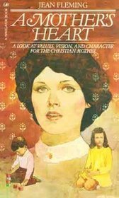 Book cover of A Mother's Heart: A Look at Values, Vision, and Character for the Christian Mother by Jean Fleming