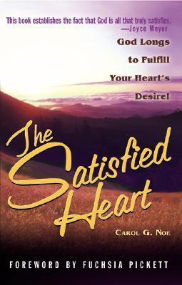 Book cover of Satisfied Heart, The: God Longs To Fulfill Your Heart's Desire! by Carol G. Noe Fuchsia T. Pickett