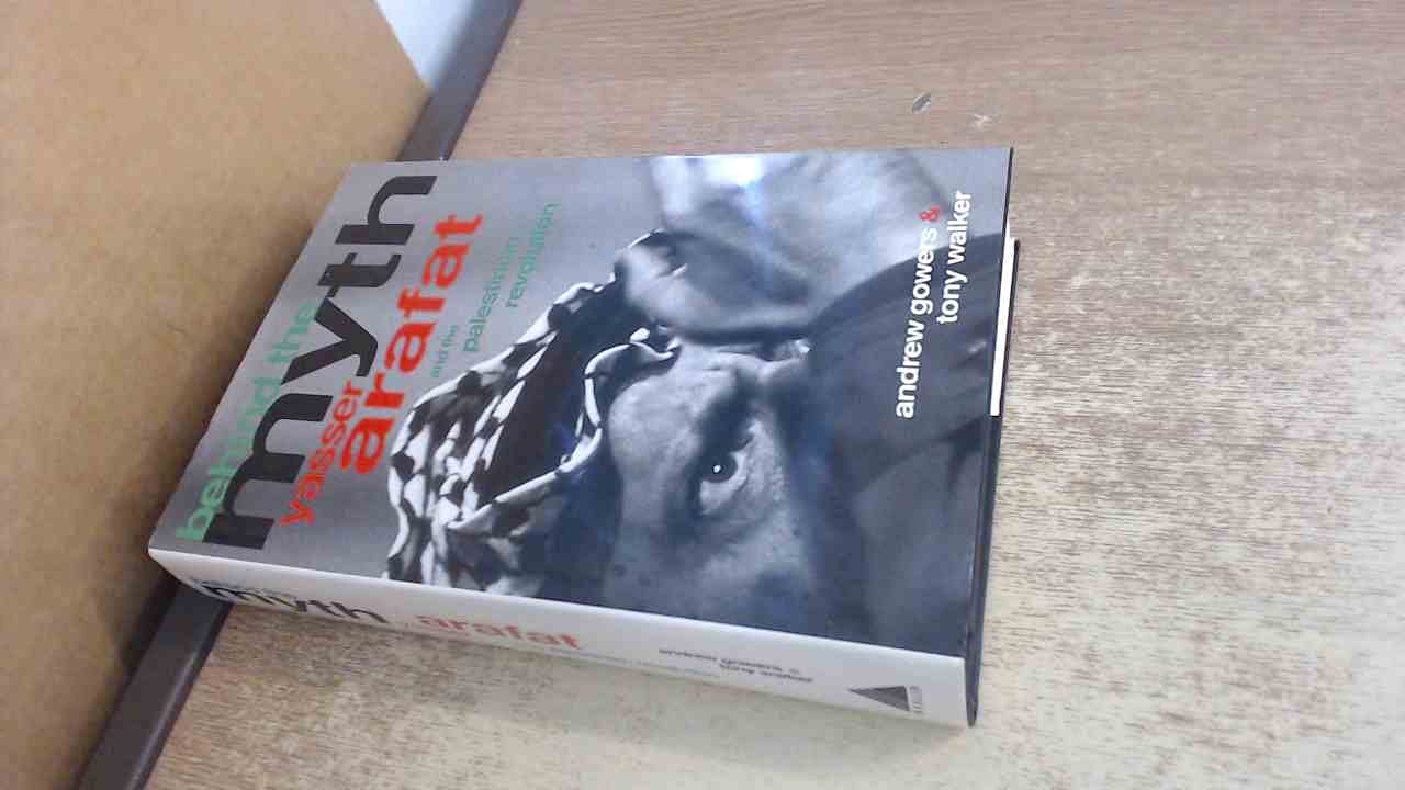 Book cover of Behind The Myth: Yasser Arafat And The Palestinian Revolution by Andrew Gowers
