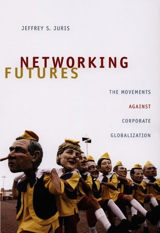 Book cover of Networking Futures: The Movements Against Corporate Globalization by Jeffrey S. Juris