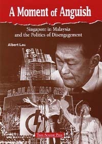 Book cover of A Moment of Anguish: Singapore in Malaysia and the Politics of Disengagement by Albert Lau