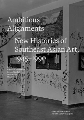 Book cover of Ambitious Alignments: New Histories of Southeast Asian Art, 1945–1990 by Stephen H. Whiteman (editor), Sarena Abdullah (Ed.), Yvonne Low (Ed.), Phoebe Scott (Ed.)
